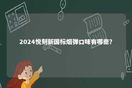 2024悦刻新国标烟弹口味有哪些？ 